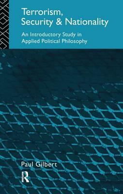 Terrorism, Security and Nationality: An Introductory Study in Applied Political Philosophy by Paul Gilbert