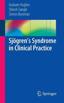 Sjögren's Syndrome in Clinical Practice by Graham Hughes, Shirish Sangle, Simon Bowman