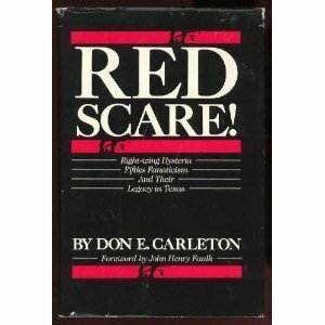 Red Scare: Right-Wing Hysteria, Fifties Fanaticism and Their Legacy in Texas by Don E. Carleton, John Henry Faulk