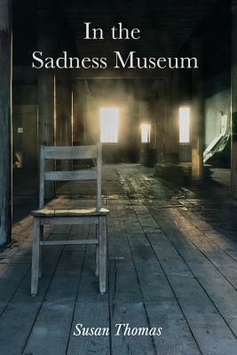 In the Sadness Museum: Poems by Susan Thomas