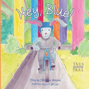 Hey, Blue: Tails on the Trail by Stephanie Morgan