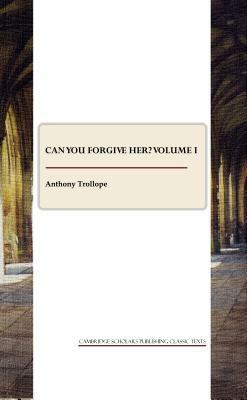 Can You Forgive Her? Volume I by Anthony Trollope