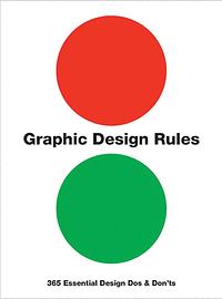 Graphic Design Rules: 365 Essential Design Dos and Don'ts by Peter Dawson, Sean Adams, Tony Seddon, John Foster