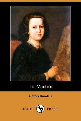 The Machine (Dodo Press) by Upton Sinclair