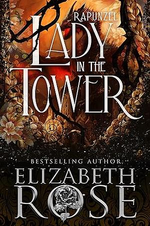 Lady in the Tower: A Retelling of Rapunzel by Elizabeth Rose