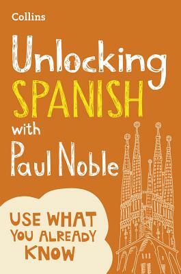 Unlocking Spanish with Paul Noble: Use What You Already Know by Paul Noble