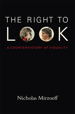 The Right to Look: A Counterhistory of Visuality by Nicholas Mirzoeff