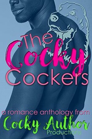 The Cocky Cockers: A Romance Anthology by Emily Veinglory, Kinsey Holley, Taryn Kincaid, Sadie Jay, Carrie Lomax, Susan Burdorf, Jackie Barbosa, Siobhan Muir, Heather Massey, Shiloh Walker, Tom Eden, Mara Malins, Missy Jane, Tara Song, Selene Grace Silver, Naomi Tajedler, Tara Kennedy, Jody Wallace, Elise Logan, Anne Gaston, Marie Piper, Sela Carsen, Lucy Kinsley, Dominique Rothford, Jules Voigt, John Jacobson, L.J. LaBarthe, Mia Koutras, Joanne Renaud, Mary Winter, Leah Carr, Julia Wolf