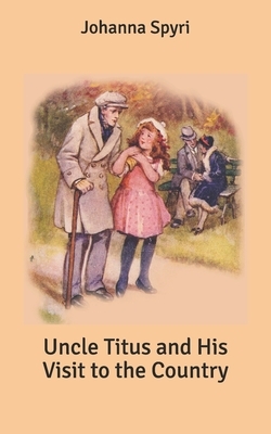 Uncle Titus and His Visit to the Country by Johanna Spyri