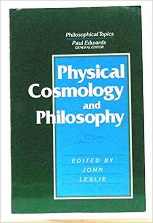 Physical Cosmology & Philosophy by Paul Edwards, John A. Leslie