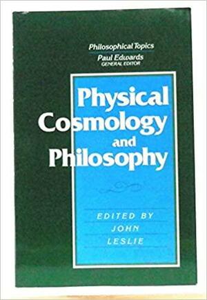 Physical Cosmology & Philosophy by John A. Leslie, Paul Edwards