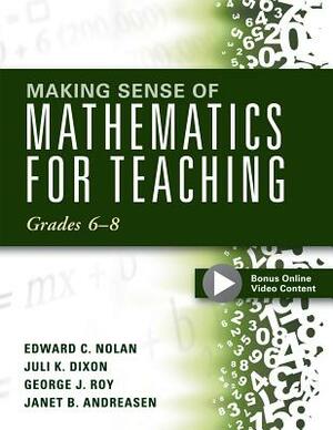 Making Sense of Mathematics for Teaching Grades 6-8: (unifying Topics for an Understanding of Functions, Statistics, and Probability) by Edward C. Nolan, Juli K. Dixon