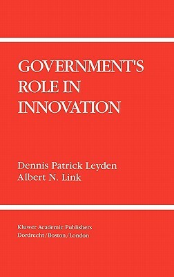 Government's Role in Innovation by Albert N. Link, Dennis Patrick Leyden