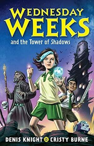 Wednesday Weeks and the Tower of Shadows: Wednesday Weeks: Book 1 by Cristy Burne, Denis Knight