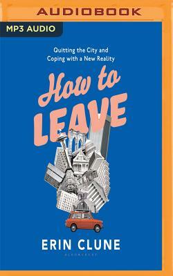 How to Leave: Quitting the City and Coping with a New Reality by Erin Clune