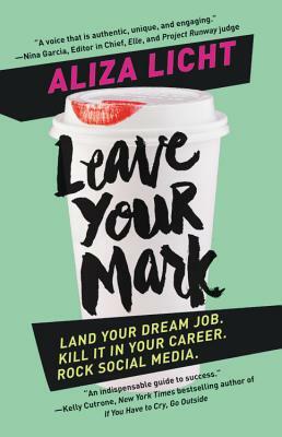 Leave Your Mark: Land Your Dream Job. Kill It in Your Career. Rock Social Media. by Aliza Licht