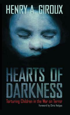 Hearts of Darkness: Torturing Children in the War on Terror by Henry A. Giroux