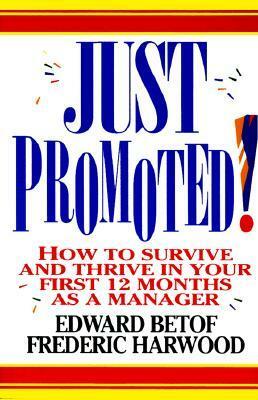 Just Promoted!: How to Survive and Thrive in Your First 12 Months as a Manager by Frederic Harwood, Edward Betof