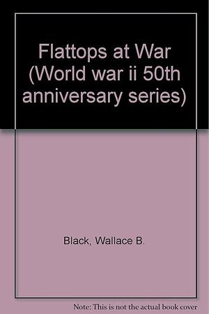 Flattops at War by Jean F. Blashfield, Wallace B. Black