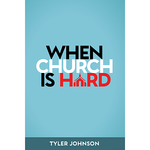 When Church Is Hard by Tyler P. Johnson