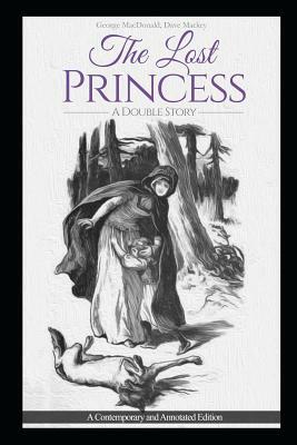 The Lost Princess: A Double Story or the Wise Woman: A Parable: A Contemporary and Annotated Edition by David Mackey, George MacDonald