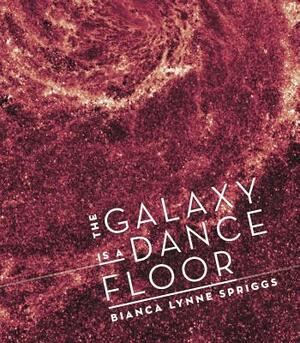 The Galaxy Is a Dance Floor by Bianca Lynne Spriggs