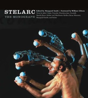 Stelarc: The Monograph by Marquard Smith, William Gibson, Timothy Druckrey, Julie Clarke