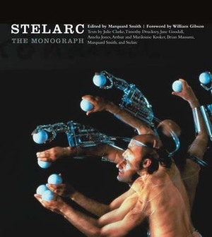 Stelarc: The Monograph by Julie Clarke, Marquard Smith, William Gibson, Timothy Druckrey