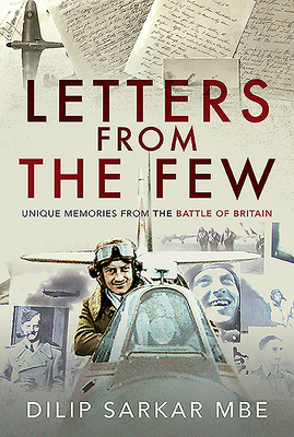 Letters from the Few: Unique Memories from the Battle of Britain by Dilip Sarkar