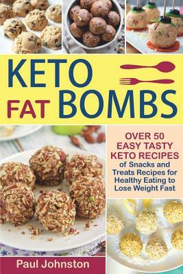 Keto Fat Bombs: Over 50 Easy Tasty Keto Recipes of Snacks and Treats Recipes for Healthy Eating to Lose Weight Fast by Paul Johnston