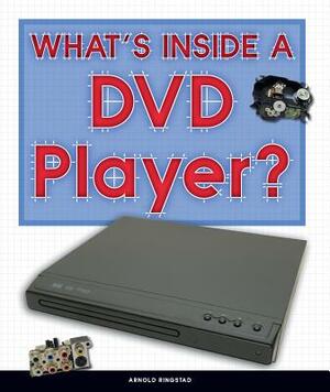 What's Inside a DVD Player? by Arnold Ringstad