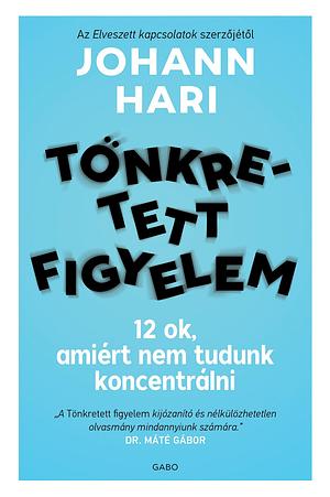 Tönkretett ​figyelem by Johann Hari