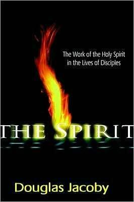 The Spirit: The work of the Holy Spirit in the lives of disciples by Douglas Jacoby