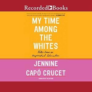My Time Among the Whites: Notes from an Unfinished Education by Jennine Capó Crucet