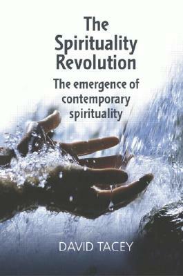 The Spirituality Revolution: The Emergence of Contemporary Spirituality by David Tacey
