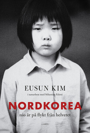 Nordkorea: nio år på flykt från helvetet by Eunsun Kim, Sébastien Faletti, Maria Store
