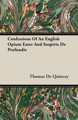 Confessions of an English Opium Eater and Suspiria de Profundis by Thomas De Quincey