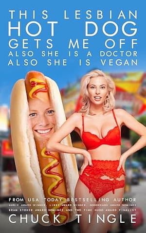 This Lesbian Hot Dog Gets Me Off Also She Is A Doctor Also She Is Vegan by Chuck Tingle