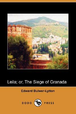 Leila; Or, the Siege of Granada (Dodo Press) by Edward Bulwer Lytton Lytton