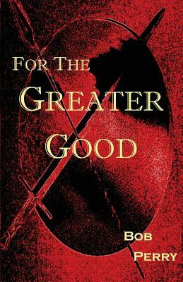 For the Greater Good by Bob Perry