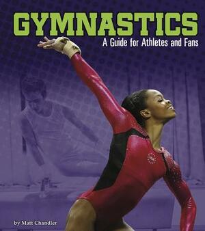 Gymnastics: A Guide for Athletes and Fans by Matt Chandler