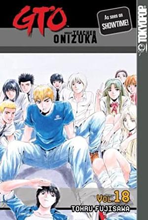 GTO: Great Teacher Onizuka, Vol. 18 by Tōru Fujisawa