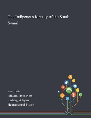 The Indigenous Identity of the South Saami by Asbjørn Kolberg, Leiv Sem, Trond Risto Nilssen