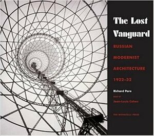 The Lost Vanguard: Russian Modernist Architecture 1922-1932 by Jean L. Cohen, Richard Pare