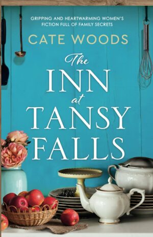 The Inn at Tansy Falls: Gripping and heart-warming women's fiction full of family secrets by Cate Woods