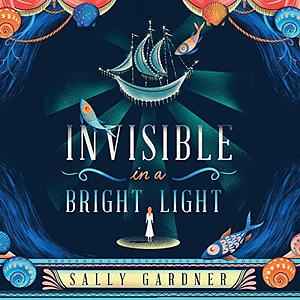 Invisible In A Bright Light by Sally Gardner