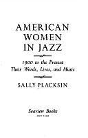 American Women in Jazz: 1900 to the Present : Their Words, Lives, and Music by Sally Placksin