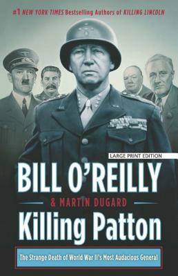 Killing Patton: The Strange Death of World War II's Most Audacious General by Martin Dugard, Bill O'Reilly