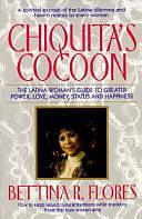 Chiquita's Cocoon: The Latina Woman's Guide to Greater Power, Love, Money, Status and Happiness by Bettina Flores