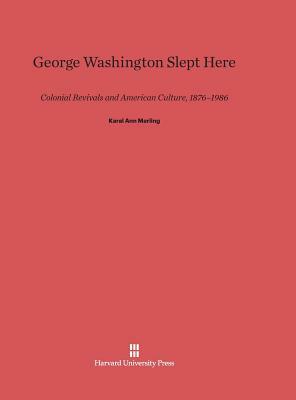 George Washington Slept Here by Karal Ann Marling